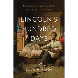 USED-Lincoln's Hundred Days: The Emancipation Proclamation and the War for the Union by Louis P. Masur (Hardcover)