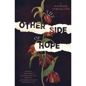 The Other Side of Hope: Flipping the Script on Cynicism and Despair and Rediscovering our Humanity