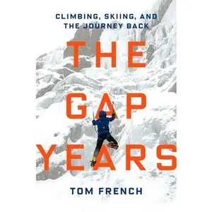The Gap Years: Climbing, Skiing, and the Journey Back -- Tom French, Hardcover