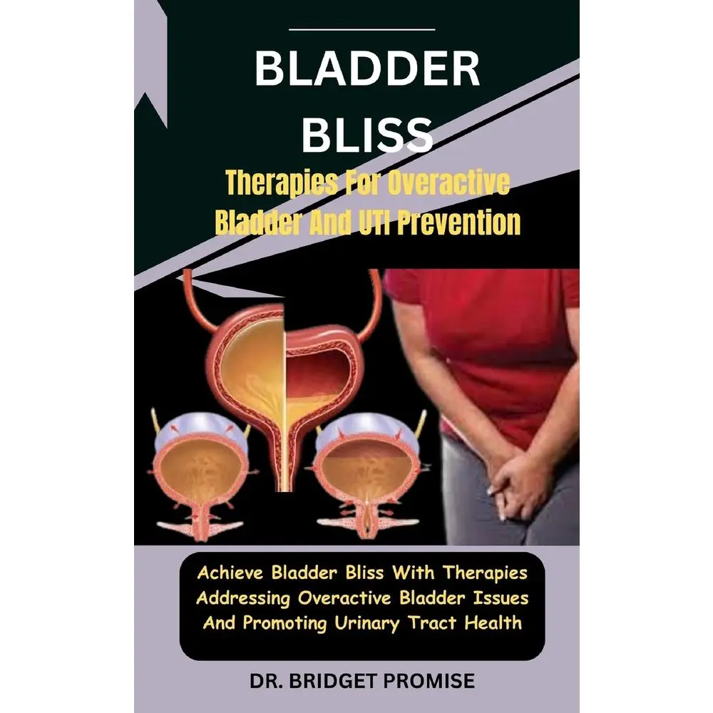 USED-Bladder Bliss: Therapies For Overactive Bladder And UTI Prevention: Achieve Bladder Bliss With Therapies Addressing Overactive Bladde by Promise, Bridget (Paperback)