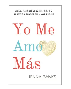 Yo Me Amo Más: Cómo encontrar la felicidad y el éxito a través del amor propio - This is the Spanish edition of "I Love Me More" self-love book for women