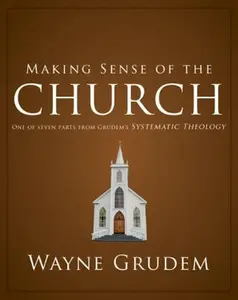 USED-Making Sense of the Church: One of Seven Parts from Grudem's Systematic Theology 6 by Grudem, Wayne A. (Paperback)