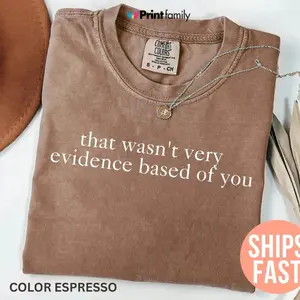 Comfort Colors That Wasn't Very Evidence Based of You Shirt, Funny Nursing Shirt, Gift For Nurse, Nurse Appreciation, Nurse Educator Shirt - Printfamily