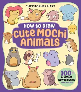 How to Draw Cute Mochi Animals: 100 Adorable Kawaii Cuties Step by Step -- Christopher Hart - Paperback