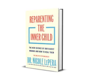 Reparenting the Inner Child: The New Science of Our Oldest Wounds and How to Heal Them by Dr. Nicole LePera