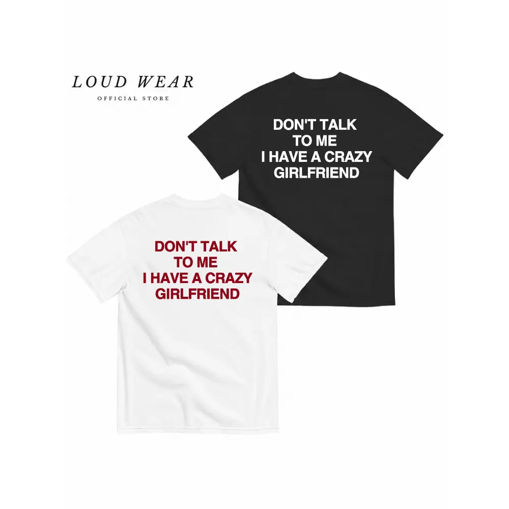 [Loud Wear] Funny Streetwear Graphic Tee – “Don't Talk To Me; I Have A Crazy Girlfriend" Statement T-Shirt for Men & Women, Gift for Her and Him Casual summervibes