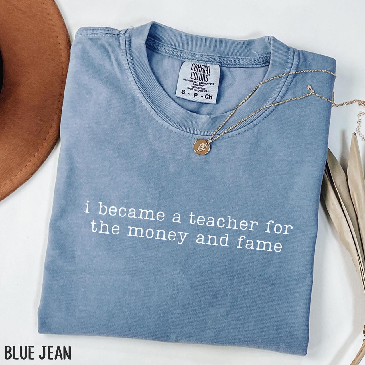 Comfort Colors I Became A Teacher For The Money And Fame T-Shirt, Funny Teacher Life Tee, Sarcastic Educator Shirt, Back To School Gift For Teachers