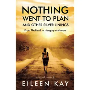 Nothing Went to Plan, and Other Silver Linings, From Thailand to Hungary and More: Noodle Trails 3, travel memoir (Noodle Trails, travel memoirs)