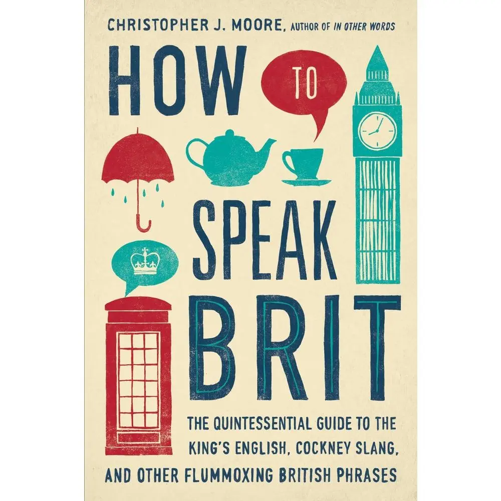 USED-How to Speak Brit: The Quintessential Guide to the King's English, Cockney Slang, and Other Flummoxing British Phrases by Moore, Christopher J. (Hardcover)