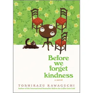Before We Forget Kindness: A Novel (Before the Coffee Gets Cold Series: Volume Number 5) by Toshikazu Kawaguchi [Hardback Book]