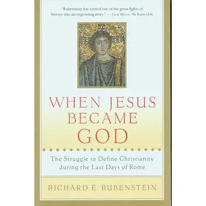 When Jesus Became God: The Struggle to Define Christianity during the Last Days of Rome by Richard E. Rubenstein [Paperback Book]