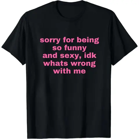 Sorry For Being So Funny And Sexy, Idk What's Wrong With Me Shirt, Joke Tee, Gift Shirt, Funny Meme T-Shirt