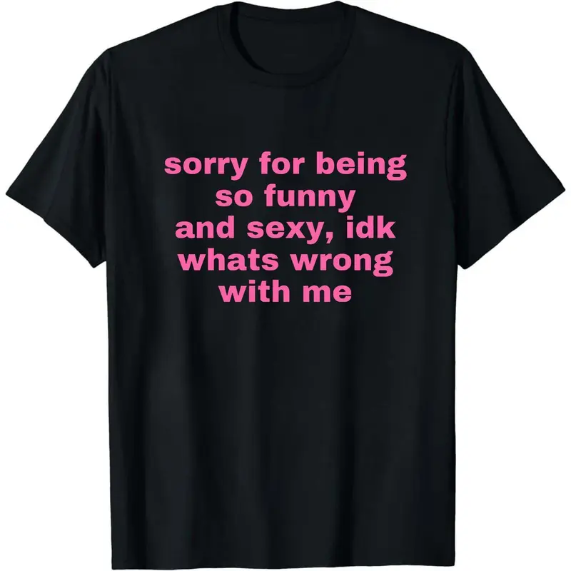 Sorry For Being So Funny And Sexy, Idk What's Wrong With Me Shirt, Joke Tee, Gift Shirt, Funny Meme T-Shirt