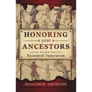 Honoring Your Ancestors: A Guide to Ancestral Veneration -- Mallorie Vaudoise - Paperback