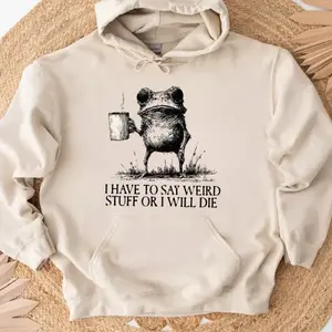 Weird Frog Meme Hoodie , I Have To Say Weird Stuff Or I Will Die T-Shirt