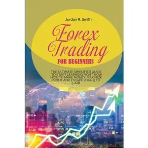 USED-Forex Trading for Beginners: The Ultimate Simplified Guide to Start Learning Right Now How to Make Money, Maximize Profit and Escape Your 9 to 5 Jo by Smith, Jordan R. (Paperback)