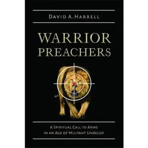 USED-Warrior Preachers: A Spiritual Call to Arms in an Age of Militant Unbelief by David A. Harrell (Paperback)