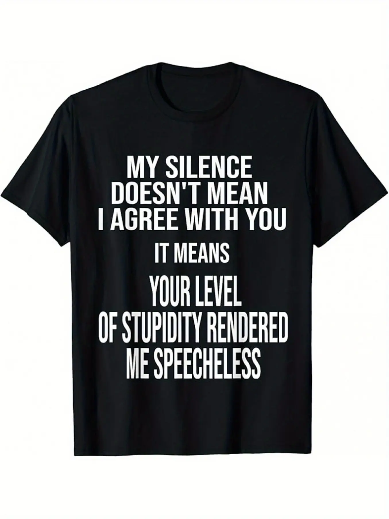 My Silence Doesn't Mean I Agree With You It Means Your Level Of Stupidity Rendered Me Speechless Bold Block Letter Sarcastic Attitude Graphic T-Shirt, Men  Soft Crew Neck Daily Casual Cotton Tee