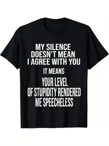 My Silence Doesn't Mean I Agree With You It Means Your Level Of Stupidity Rendered Me Speechless Bold Block Letter Sarcastic Attitude Graphic T-Shirt, Men  Soft Crew Neck Daily Casual Cotton Tee