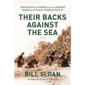 USED-Their Backs Against the Sea: The Battle of Saipan and the Largest Banzai Attack of World War II by Sloan, Bill (Hardcover)