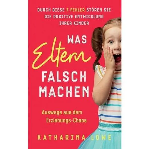 USED-Was Eltern falsch machen: Durch diese 7 Fehler stören Sie die positive Entwicklung Ihrer Kinder Auswege aus dem Erziehungs-Chaos by Lowe, Katharina (Hardcover)