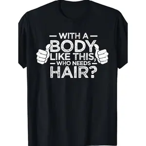 Who needs a hair shirt for a bald man dad gift t-shirt for a body like this 7