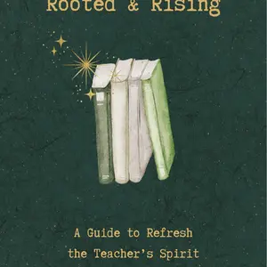 Rooted & Rising: A Guide to Refresh the Teacher’s Spirit