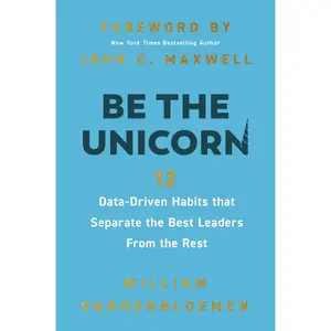 Be the Unicorn: 12 Data-Driven Habits that Separate the Best Leaders from the Rest by William Vanderbloemen||John C. Maxwell [Hardback Book]