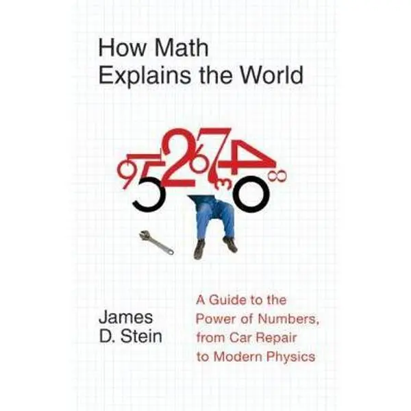 Used Book - How Math Explains the World: A Mind-Bending and Practical Guide to the Power of Numbers, from Car Repair to Modern Physics by James D. Stein (Hard Cover) for Math Enthusiasts (English), Learning