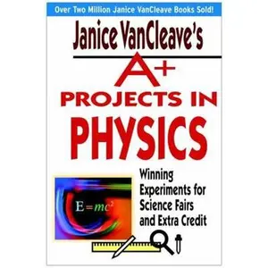 USED-Janice VanCleave's A+ Projects in Physics: Winning Experiments for Science Fairs and Extra Credit by VanCleave, Janice (Paperback)