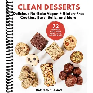 Clean Desserts: Delicious No-Bake Vegan & Gluten-Free Cookies, Bars, Balls, and More