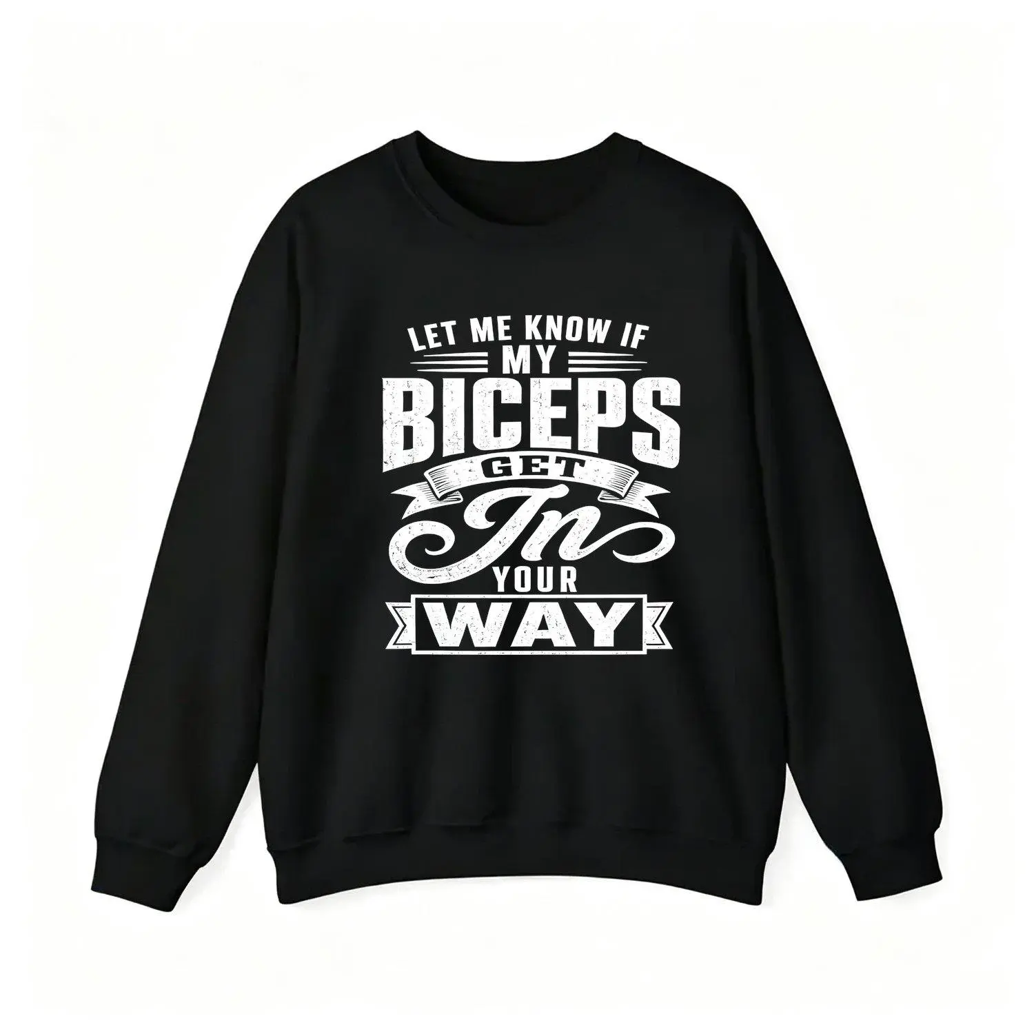 Let Me Know If My Biceps Get in Your Way Crew Neck Sweatshirt Funny Gym Fitness Workout Apparel Casual Athletic Pullover Unisex