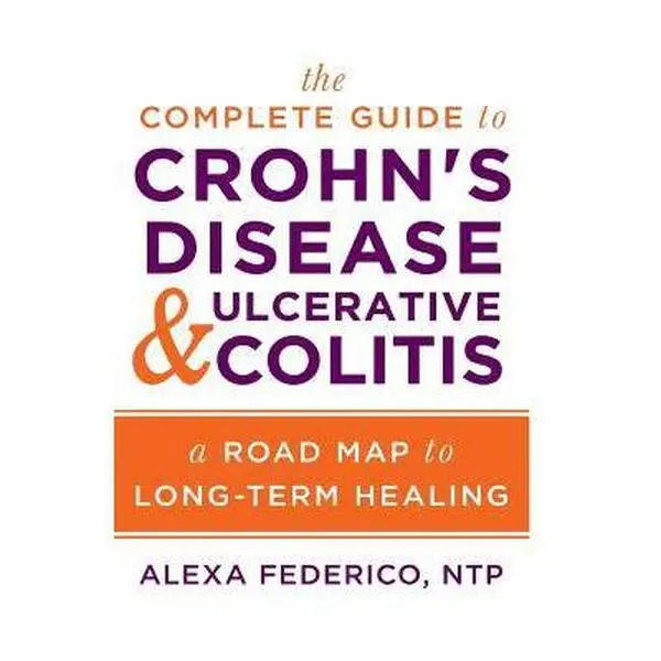 USED-The Complete Guide to Crohn's Disease & Ulcerative Colitis: A Road Map to Long-Term Healing by Federico, Alexa (Paperback)