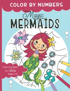 Color By Numbers - Magic Mermaids: Draw, Read and Learn - Experience Magical Adventures together with the Mermaid Girl Melina. Mermaid Coloring Book ... for Girls Ages 4-8 (Color By Numbers Kids)