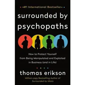 Surrounded by Psychopaths: How to Protect Yourself from Being Manipulated and Exploited in Business (and in Life) [The Surrounded by Idiots Series] -- Thomas Erikson - Paperback