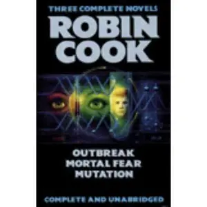 USED-Robin Cook : Three Complete Novels : Outbreak ; Mortal Fear ; Mutation by Robin Cook (Hardcover)