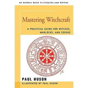 Mastering Witchcraft: A Practical Guide for Witches, Warlocks, and Covens -- Paul A. Huson - Paperback