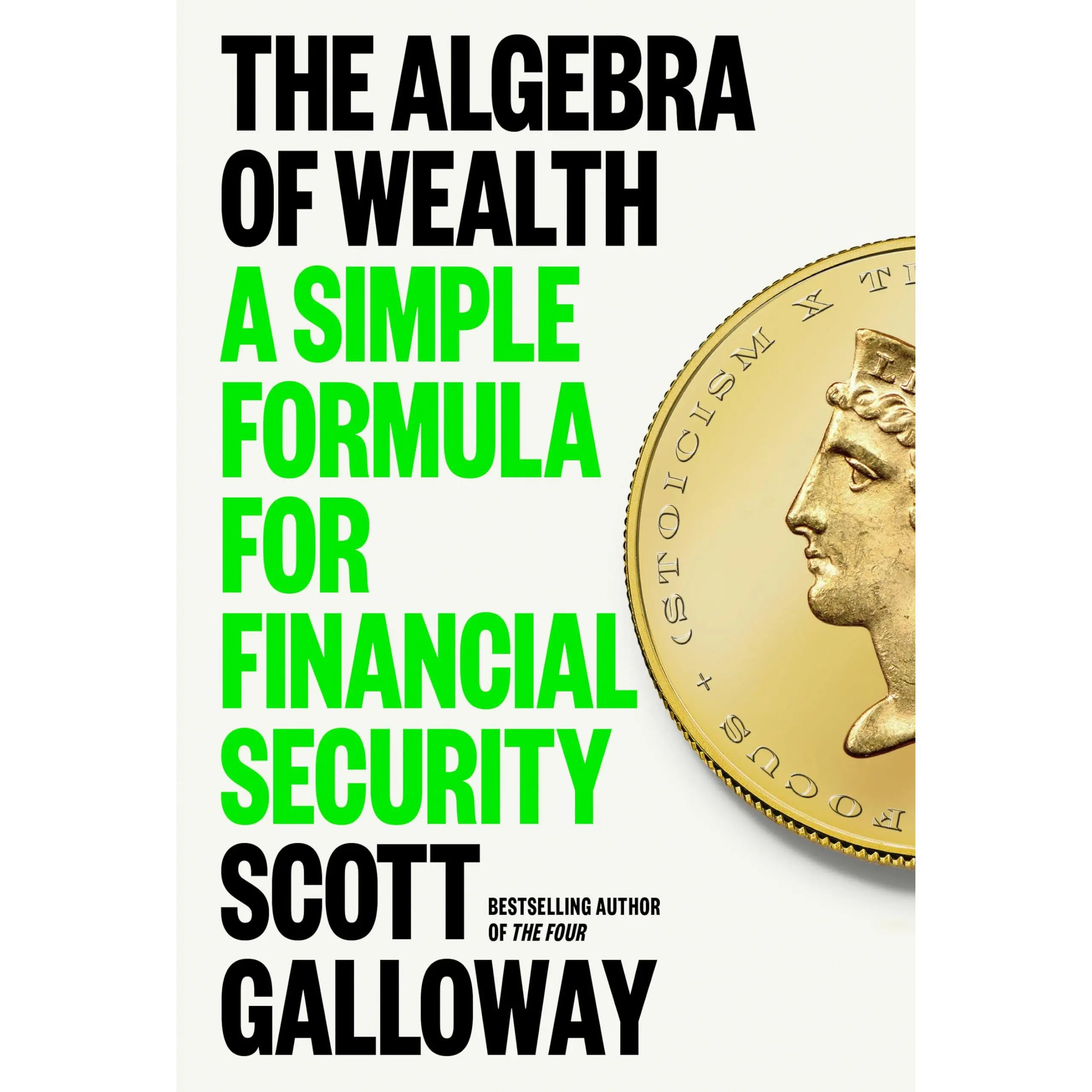 The Algebra of Wealth: A Simple Formula for Financial Security -- Scott Galloway - Hardcover