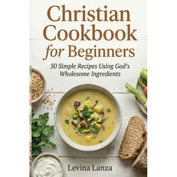 Christian Cookbook for Beginners: 50 Simple Recipes Using God's Wholesome Ingredients - Paperback