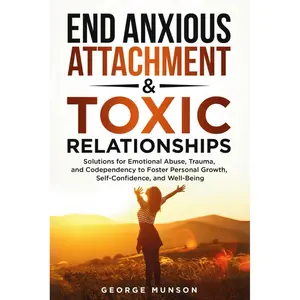 End Anxious Attachment & Toxic Relationships: Solutions for Emotional Abuse, Trauma, and Codependency to Foster Personal Growth, Self-Confidence, and Well-Being Paperback – April 7, 2025