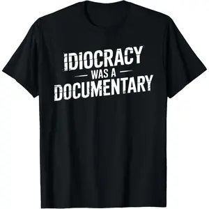 Idiocracy Was a Documentary Funny Political Satire Social T-Shirt,Made in USA
