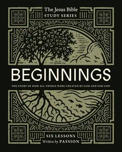 Beginnings Bible Study Guide: The Story of How All Things Were Created by God and for God (Jesus Bible Study Series) by Passion Publishing [Paperback Book]