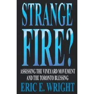 USED-Strange Fire?: Assessing the Vineyard Movement and the Toronto Blessing by Eric E. Wright (Paperback)