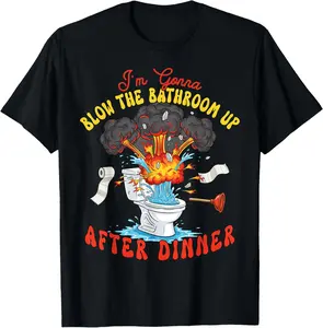 100% Cotton I'm Gonna Blow The Bathroom Up After Dinner Funny Poop T-Shirt