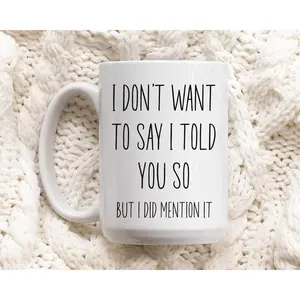 I may be wrong, I told you so, Sarcastic Mug, Funny office mug, Teacher Mug, Coworker Mug, Mom Mug, Lawyer Mug, Passive Aggressive mug