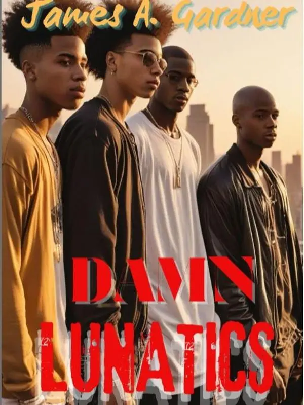 DAMN LUNATICS by James A. Gardner - Raw Coming-of-Age Story of Five Young Men Navigating Urban Struggle and Self-Discovery in a Gritty Landscape