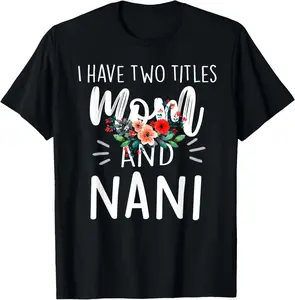 100% Cotton Unisex I Have Two Titles Mom And Nani Floral Grandma Designs Women T-Shirt
