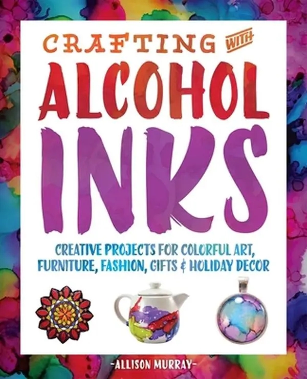 USED Book - Crafting with Alcohol Inks: Creative Projects for Colorful Art, Furniture, Fashion, Gifts and Holiday Decor by Murray, Allison (Paperback) - english