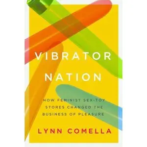 USED-Vibrator Nation: How Feminist Sex-Toy Stores Changed the Business of Pleasure by Comella, Lynn (Paperback)