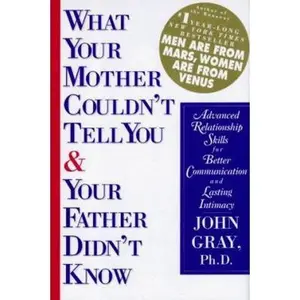USED-What Your Mother Couldn't Tell You and Your Father Didn't Know: Advanced Relationship Skills for Better Communication and Lasting Intimacy by John Gray (Hardcover)